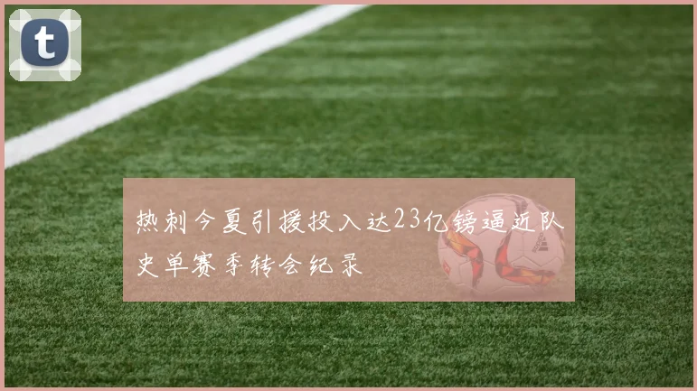 热刺今夏引援投入达23亿镑逼近队史单赛季转会纪录
